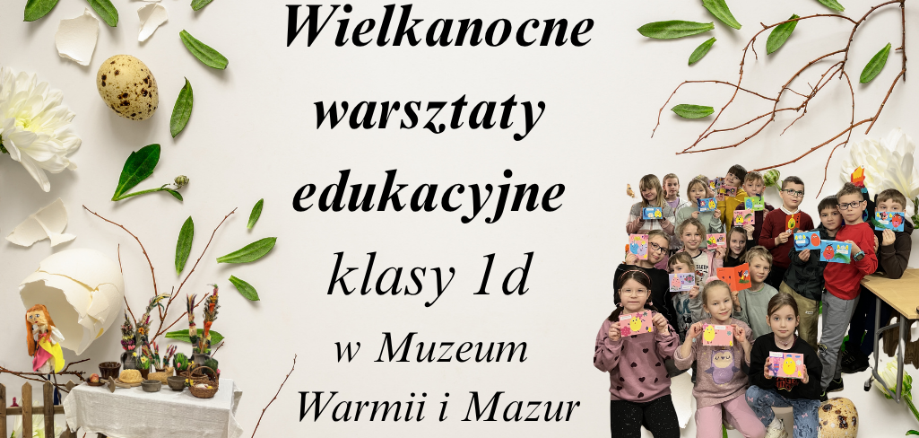 Wielkanocne warsztaty edukacyjne klasy 1d w Muzeum Warmii i Mazur